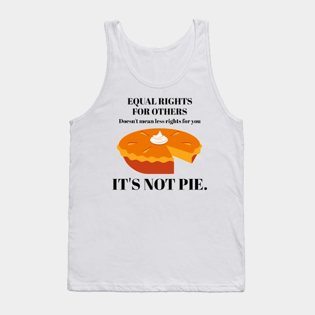 It's Not Pie Equal Rights for Others Tank Top by ExpressiveThreads